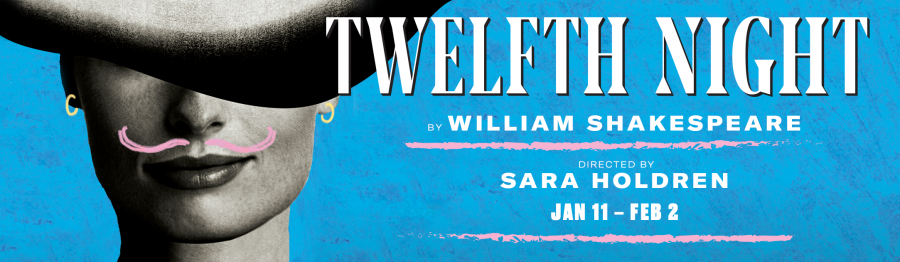 Twelfth Night Banner TWELFTH NIGHT by William Shakespeare, Directed by Sara Holdren, Jan 11- Feb 2